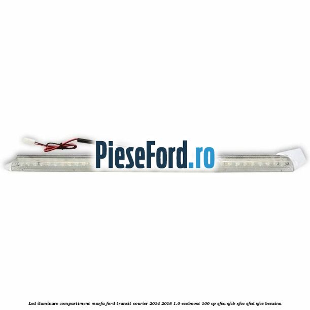 Led iluminare compartiment marfa Ford Transit Courier 2014-2018 1.0 EcoBoost 100 cp SFCA, SFCB, SFCC, SFCD, SFCE benzina