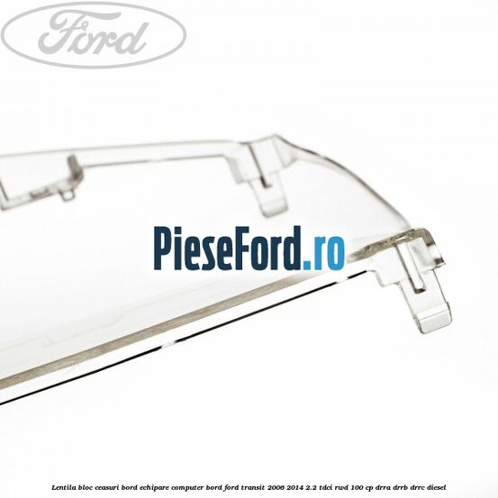 Lentila bloc ceasuri bord echipare computer bord Ford Transit 2006-2014 2.2 TDCi RWD 100 cp DRRA, DRRB, DRRC diesel