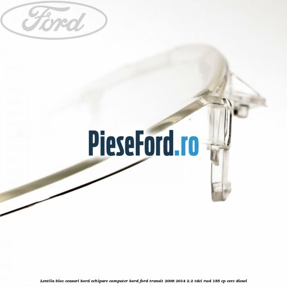 Lentila bloc ceasuri bord echipare computer bord Ford Transit 2006-2014 2.2 TDCi RWD 155 cp Lentila bloc ceasuri bord echipare computer bord Ford Transit 2006-2014 2.2 TDCi RWD 155 cp CVRC diesel