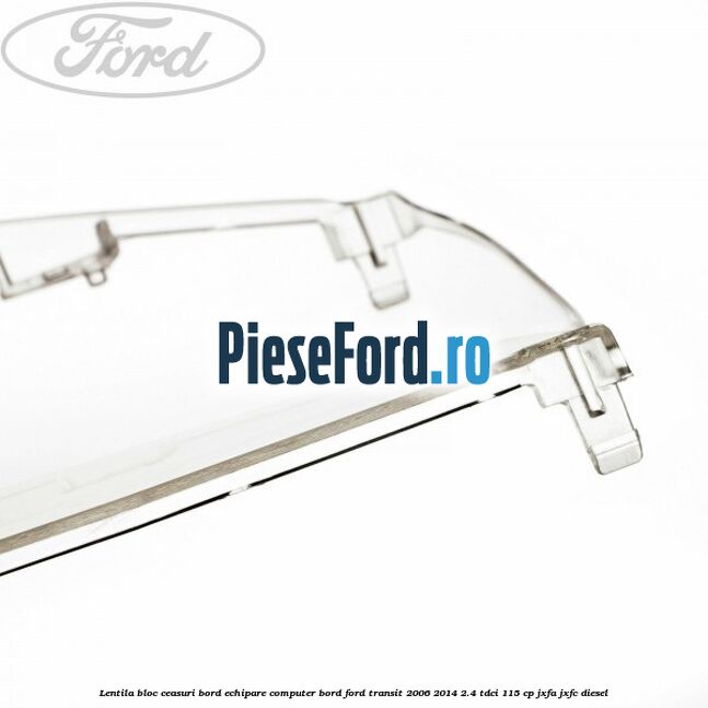 Lentila bloc ceasuri bord echipare computer bord Ford Transit 2006-2014 2.4 TDCi 115 cp JXFA, JXFC diesel