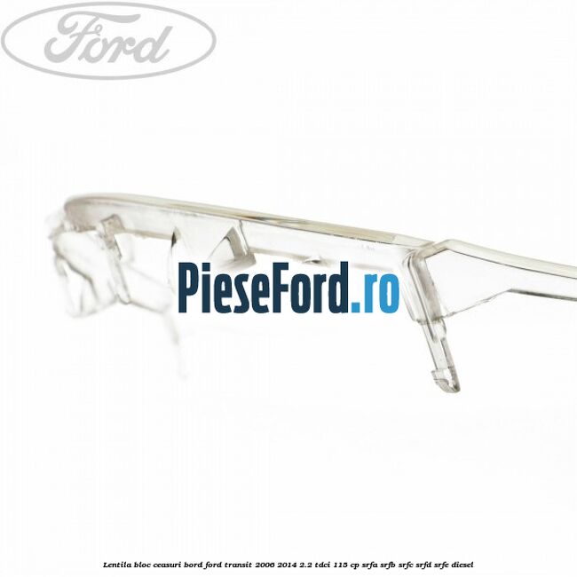 Lentila bloc ceasuri bord Ford Transit 2006-2014 2.2 TDCi 115 cp Lentila bloc ceasuri bord Ford Transit 2006-2014 2.2 TDCi 115 cp SRFA, SRFB, SRFC, SRFD, SRFE diesel