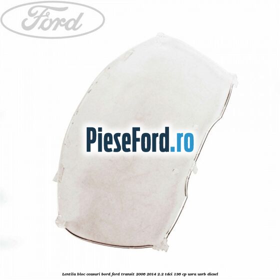 Lentila bloc ceasuri bord Ford Transit 2006-2014 2.2 TDCi 136 cp USRA, USRB diesel