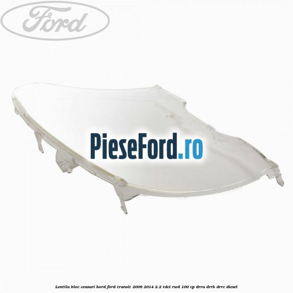 Lentila bloc ceasuri bord Ford Transit 2006-2014 2.2 TDCi RWD 100 cp DRRA, DRRB, DRRC diesel