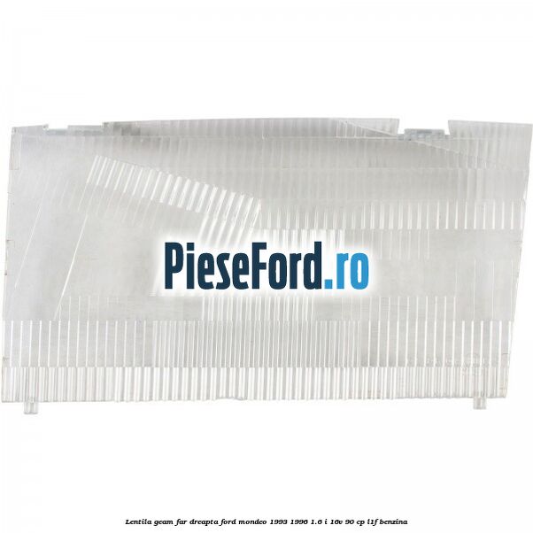 Lentila geam far dreapta Ford Mondeo 1993-1996 1.6 i 16V 90 cp L1F benzina