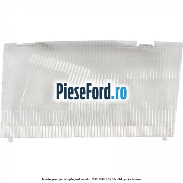 Lentila geam far dreapta Ford Mondeo 1993-1996 1.8 i 16V 115 cp RKA benzina
