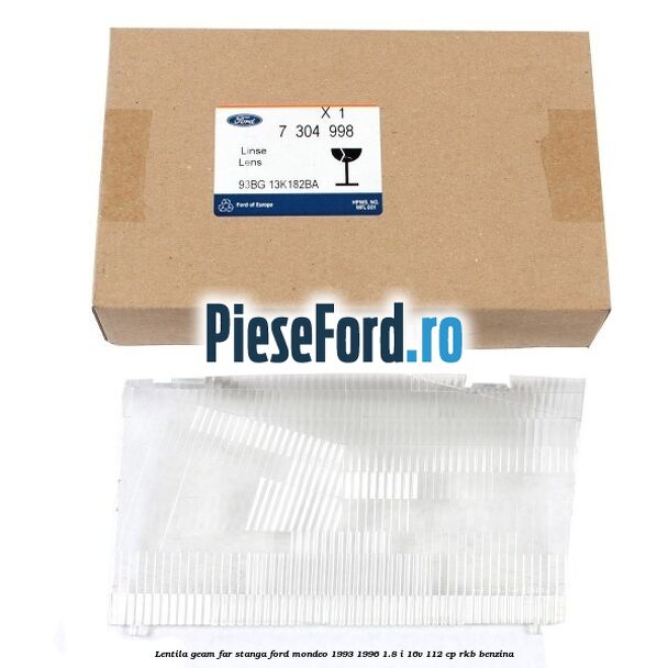 Lentila geam far stanga Ford Mondeo 1993-1996 1.8 i 16V 112 cp Lentila geam far stanga Ford Mondeo 1993-1996 1.8 i 16V 112 cp RKB benzina