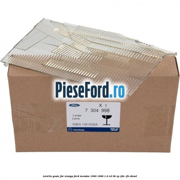 Lentila geam far stanga Ford Mondeo 1993-1996 1.8 TD 90 cp Lentila geam far stanga Ford Mondeo 1993-1996 1.8 TD 90 cp RFM, RFN diesel