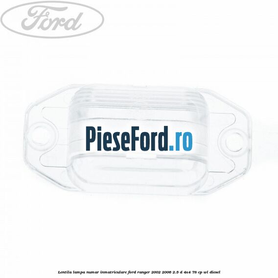 Lentila lampa numar inmatriculare Ford Ranger 2002-2006 2.5 D 4x4 78 cp WL diesel