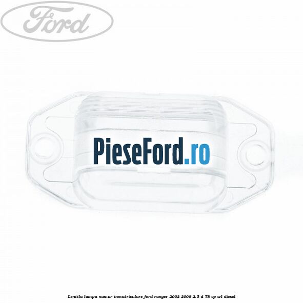Lentila lampa numar inmatriculare Ford Ranger 2002-2006 2.5 D 78 cp WL diesel