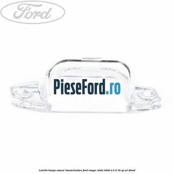 Lentila lampa numar inmatriculare Ford Ranger 2002-2006 2.5 D 78 cp WL diesel