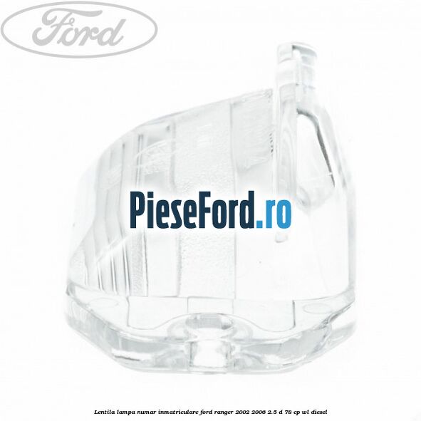 Lentila lampa numar inmatriculare Ford Ranger 2002-2006 2.5 D 78 cp WL diesel