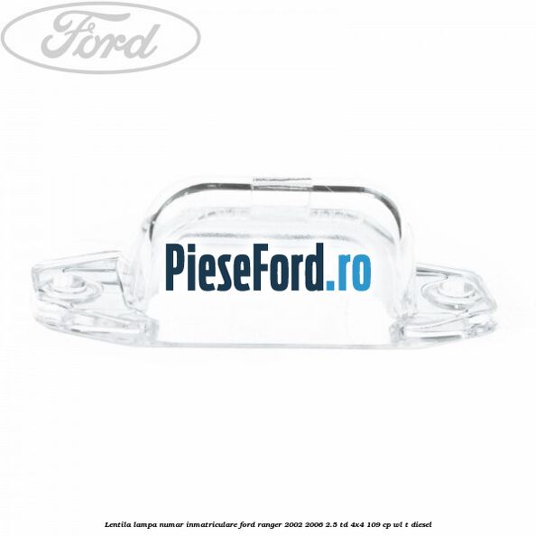 Lentila lampa numar inmatriculare Ford Ranger 2002-2006 2.5 TD 4x4 109 cp WL-T diesel