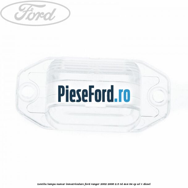 Lentila lampa numar inmatriculare Ford Ranger 2002-2006 2.5 TD 4x4 84 cp WL-T diesel