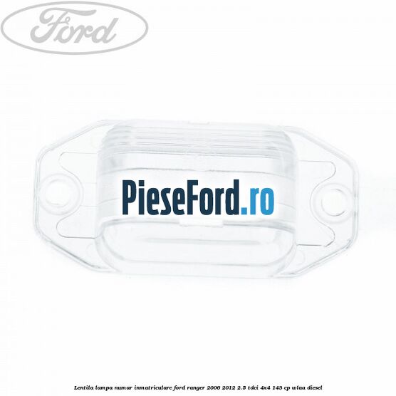 Lentila lampa numar inmatriculare Ford Ranger 2006-2012 2.5 TDCi 4x4 143 cp WLAA diesel