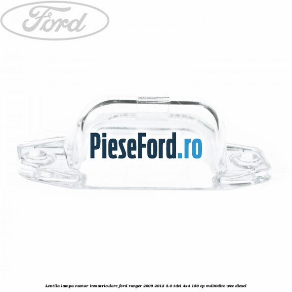 Lentila lampa numar inmatriculare Ford Ranger 2006-2012 3.0 TDCi 4x4 156 cp Lentila lampa numar inmatriculare Ford Ranger 2006-2012 3.0 TDCi 4x4 156 cp MD30DITC, WEC diesel