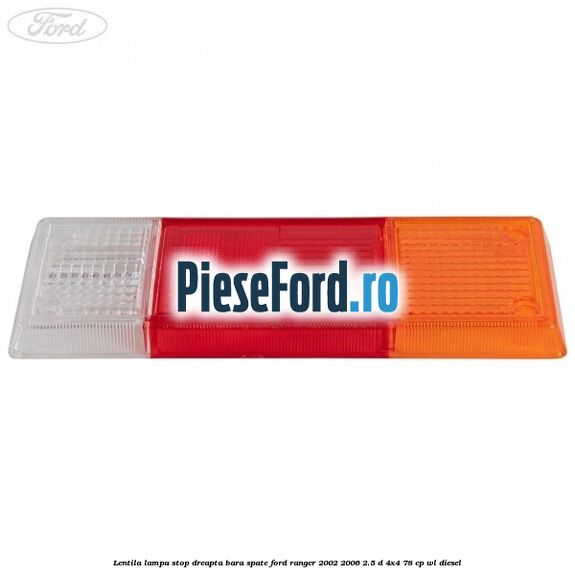Lentila lampa stop dreapta bara spate Ford Ranger 2002-2006 2.5 D 4x4 78 cp WL diesel