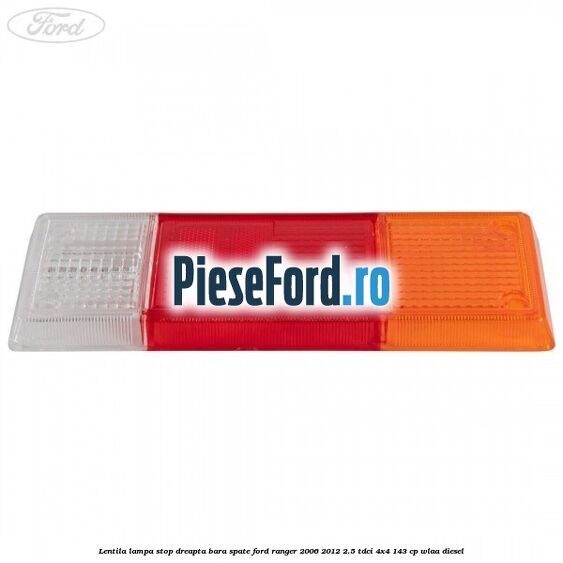 Lentila lampa stop dreapta bara spate Ford Ranger 2006-2012 2.5 TDCi 4x4 143 cp WLAA diesel