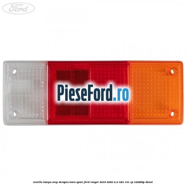 Lentila lampa stop dreapta bara spate Ford Ranger 2016-2020 2.2 TDCi 131 cp T22DD0P diesel