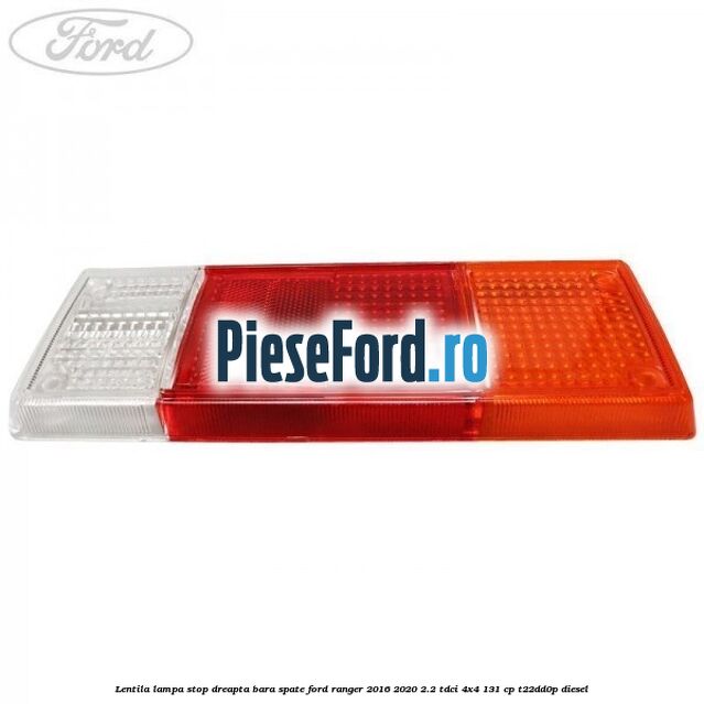 Lentila lampa stop dreapta bara spate Ford Ranger 2016-2020 2.2 TDCi 4x4 131 cp Lentila lampa stop dreapta bara spate Ford Ranger 2016-2020 2.2 TDCi 4x4 131 cp T22DD0P diesel