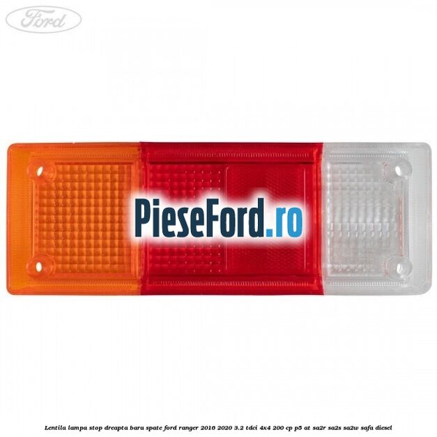 Lentila lampa stop dreapta bara spate Ford Ranger 2016-2020 3.2 TDCi 4x4 200 cp Lentila lampa stop dreapta bara spate Ford Ranger 2016-2020 3.2 TDCi 4x4 200 cp P5-AT, SA2R, SA2S, SA2W, SAFA diesel