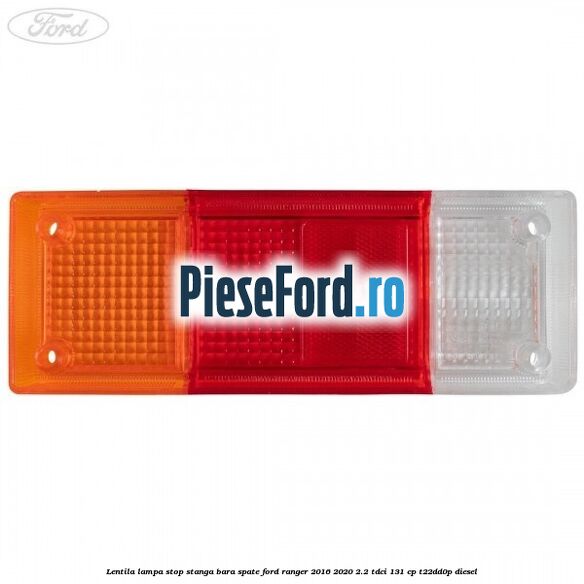 Lentila lampa stop stanga bara spate Ford Ranger 2016-2020 2.2 TDCi 131 cp T22DD0P diesel