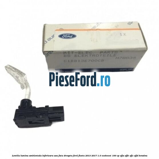 Lentila lumina ambientala inferioara usa fata dreapta Ford Fiesta 2013-2017 1.0 EcoBoost 100 cp SFJA, SFJB, SFJC, SFJD benzina