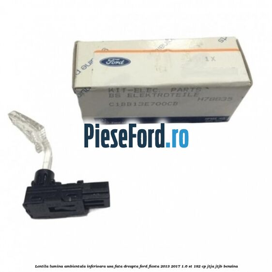 Lentila lumina ambientala inferioara usa fata dreapta Ford Fiesta 2013-2017 1.6 ST 182 cp JTJA, JTJB benzina