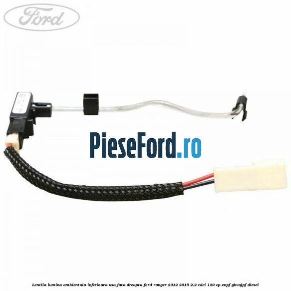 Lentila lumina ambientala inferioara usa fata dreapta Ford Ranger 2012-2015 2.2 TDCi 120 cp ENPF, GBVAJPF diesel