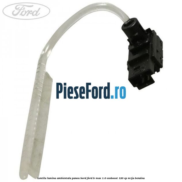 Lentila lumina ambientala panou bord Ford B-Max 1.0 EcoBoost 120 cp M1JA benzina