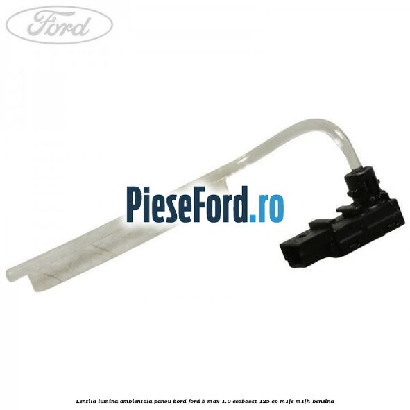 Lentila lumina ambientala panou bord Ford B-Max 1.0 EcoBoost 125 cp M1JE, M1JH benzina