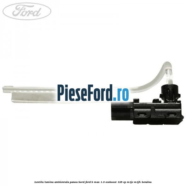 Lentila lumina ambientala panou bord Ford B-Max 1.0 EcoBoost 125 cp M1JE, M1JH benzina