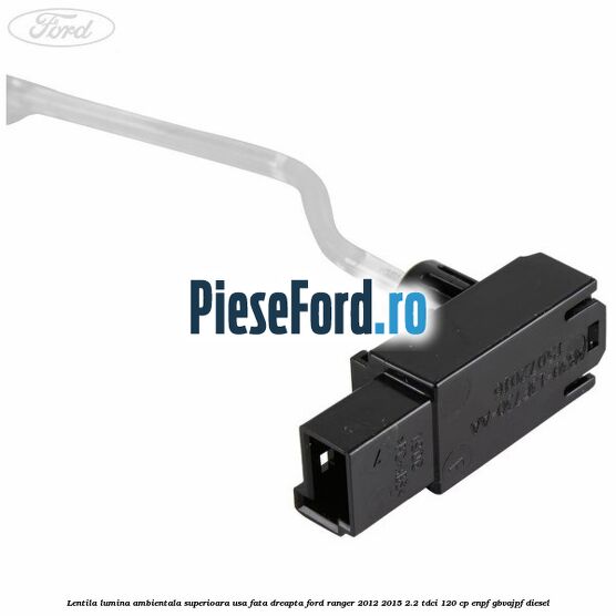 Lentila lumina ambientala superioara usa fata dreapta Ford Ranger 2012-2015 2.2 TDCi 120 cp ENPF, GBVAJPF diesel