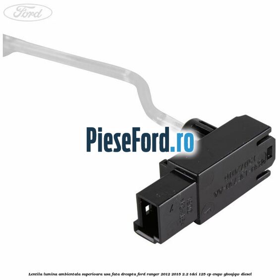 Lentila lumina ambientala superioara usa fata dreapta Ford Ranger 2012-2015 2.2 TDCi 125 cp ENQW, GBVAJQW diesel