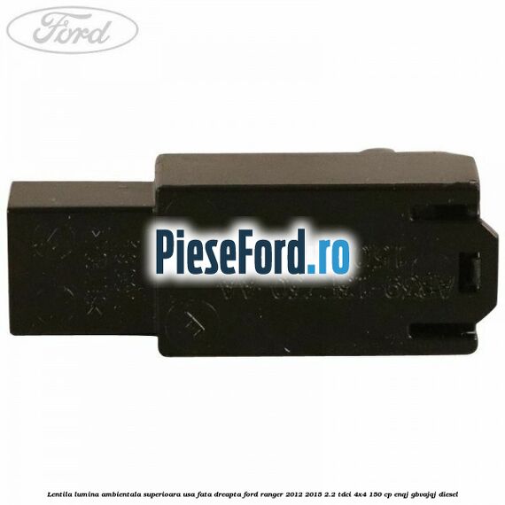 Lentila lumina ambientala superioara usa fata dreapta Ford Ranger 2012-2015 2.2 TDCi 4x4 150 cp ENQJ, GBVAJQJ diesel