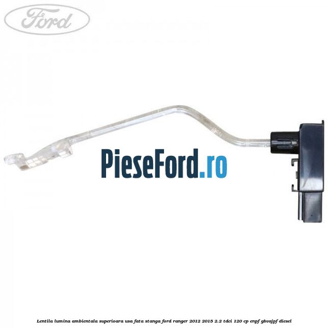 Lentila lumina ambientala superioara usa fata stanga Ford Ranger 2012-2015 2.2 TDCi 120 cp ENPF, GBVAJPF diesel