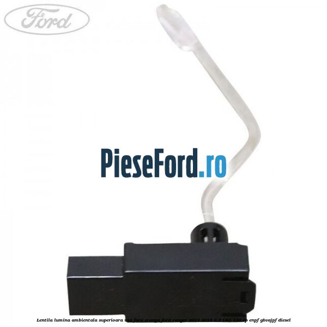 Lentila lumina ambientala superioara usa fata stanga Ford Ranger 2012-2015 2.2 TDCi 120 cp ENPF, GBVAJPF diesel