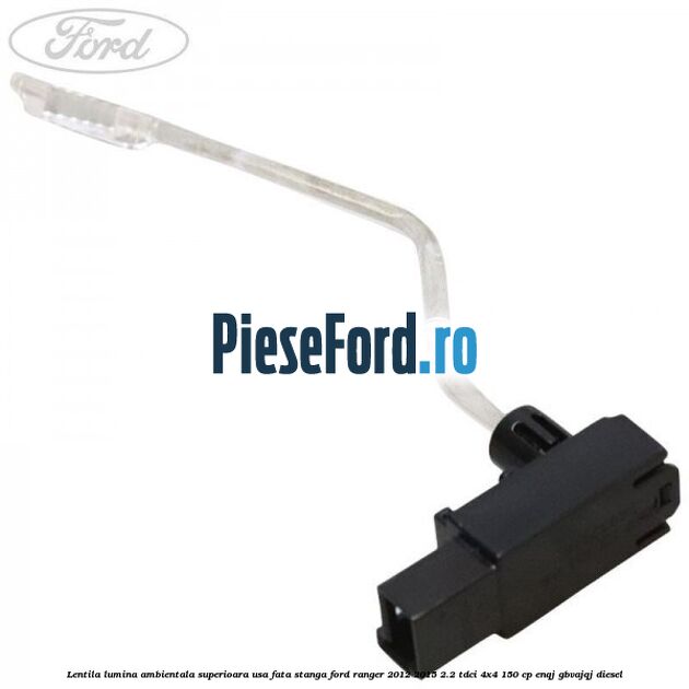 Lentila lumina ambientala superioara usa fata stanga Ford Ranger 2012-2015 2.2 TDCi 4x4 150 cp ENQJ, GBVAJQJ diesel
