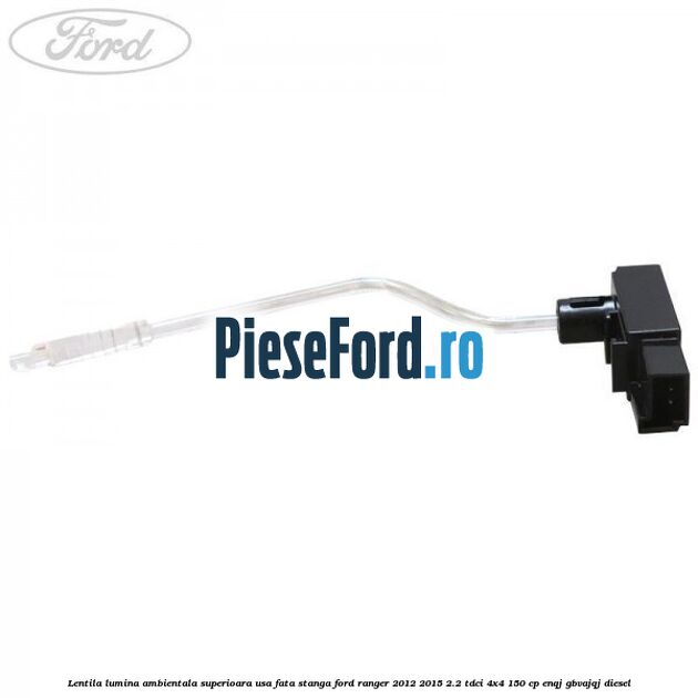 Lentila lumina ambientala superioara usa fata stanga Ford Ranger 2012-2015 2.2 TDCi 4x4 150 cp ENQJ, GBVAJQJ diesel