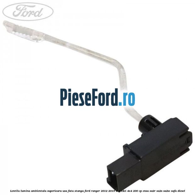 Lentila lumina ambientala superioara usa fata stanga Ford Ranger 2012-2015 3.2 TDCi 4x4 200 cp ENSA, SA2R, SA2S, SA2W, SAFA diesel