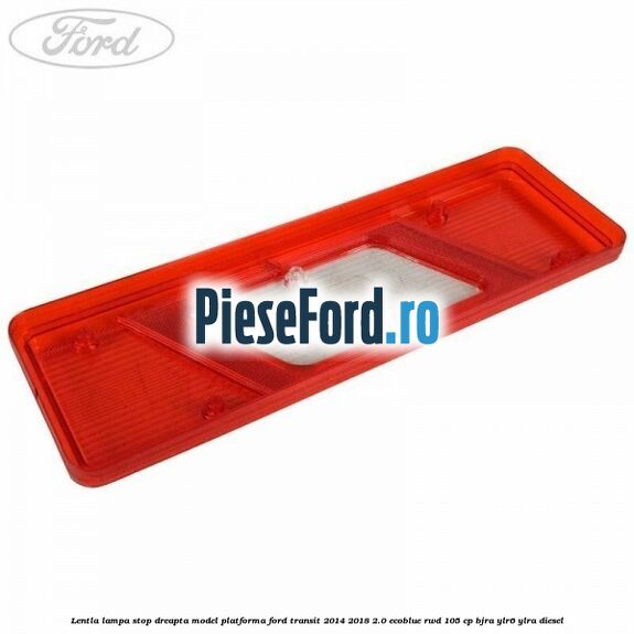 Lentla lampa stop dreapta model platforma Ford Transit 2014-2018 2.0 EcoBlue RWD 105 cp Lentla lampa stop dreapta model platforma Ford Transit 2014-2018 2.0 EcoBlue RWD 105 cp BJRA, YLR6, YLRA diesel