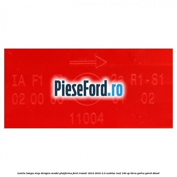 Lentla lampa stop dreapta model platforma Ford Transit 2014-2018 2.0 EcoBlue RWD 130 cp BKRA, YMHA, YMR6 diesel