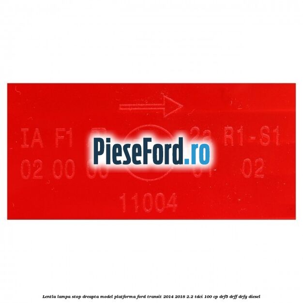 Lentla lampa stop dreapta model platforma Ford Transit 2014-2018 2.2 TDCi 100 cp DRF5, DRFF, DRFG diesel