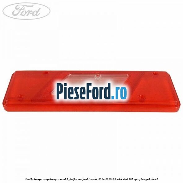 Lentla lampa stop dreapta model platforma Ford Transit 2014-2018 2.2 TDCi 4x4 125 cp Lentla lampa stop dreapta model platforma Ford Transit 2014-2018 2.2 TDCi 4x4 125 cp CY24, CYR5 diesel