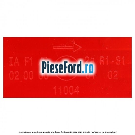 Lentla lampa stop dreapta model platforma Ford Transit 2014-2018 2.2 TDCi RWD 125 cp Lentla lampa stop dreapta model platforma Ford Transit 2014-2018 2.2 TDCi RWD 125 cp CYR5, USR6 diesel