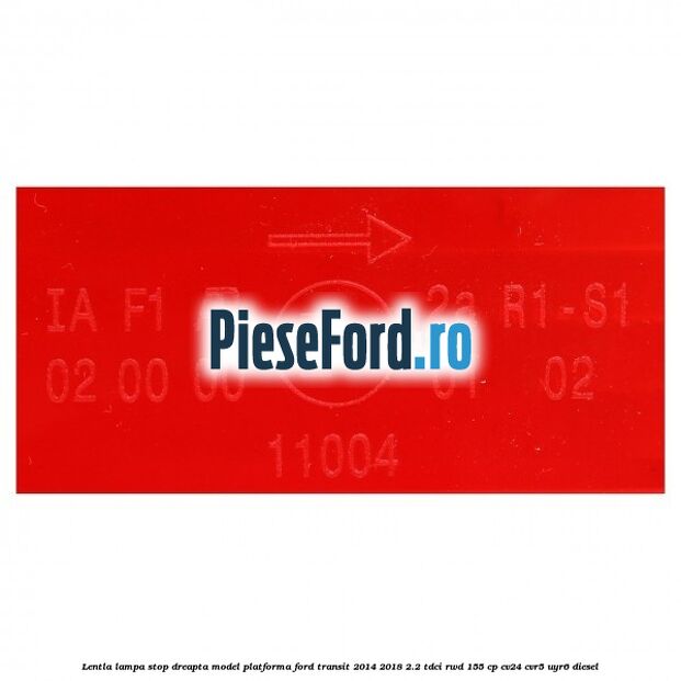 Lentla lampa stop dreapta model platforma Ford Transit 2014-2018 2.2 TDCi RWD 155 cp Lentla lampa stop dreapta model platforma Ford Transit 2014-2018 2.2 TDCi RWD 155 cp CV24, CVR5, UYR6 diesel