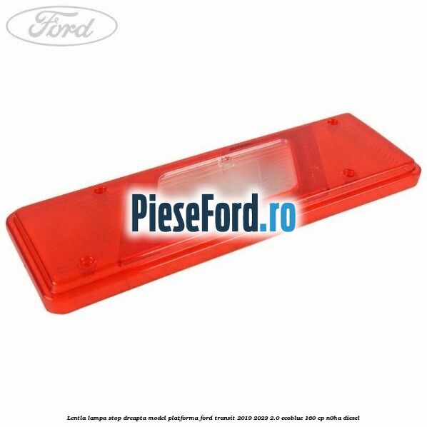Lentla lampa stop dreapta model platforma Ford Transit 2019-2023 2.0 EcoBlue 160 cp N0HA diesel