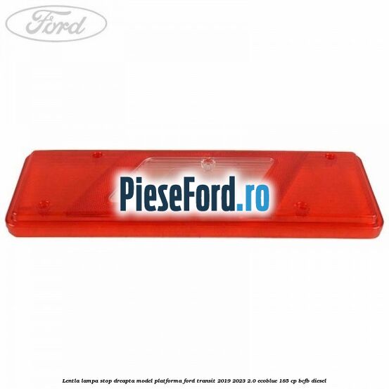 Lentla lampa stop dreapta model platforma Ford Transit 2019-2023 2.0 EcoBlue 185 cp Lentla lampa stop dreapta model platforma Ford Transit 2019-2023 2.0 EcoBlue 185 cp BCFB diesel