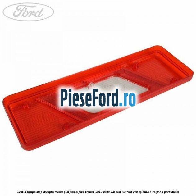 Lentla lampa stop dreapta model platforma Ford Transit 2019-2023 2.0 EcoBlue RWD 170 cp BLHA, BLRA, YNHA, YNR6 diesel