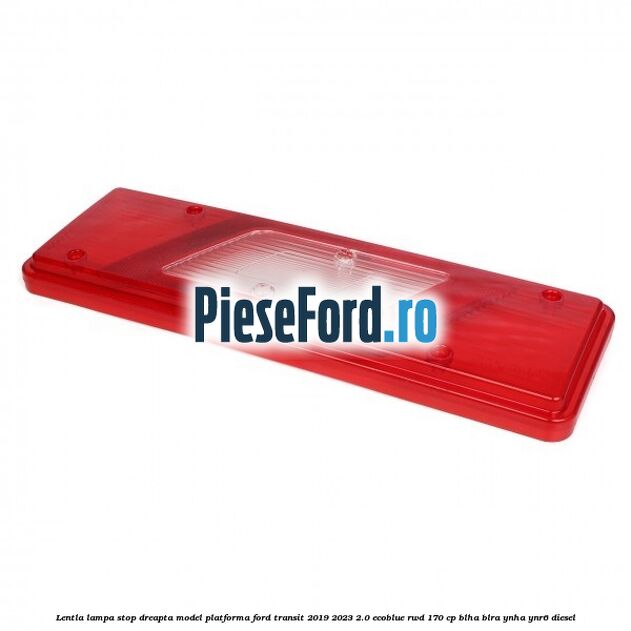 Lentla lampa stop dreapta model platforma Ford Transit 2019-2023 2.0 EcoBlue RWD 170 cp BLHA, BLRA, YNHA, YNR6 diesel