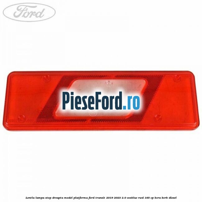 Lentla lampa stop dreapta model platforma Ford Transit 2019-2023 2.0 EcoBlue RWD 185 cp BCRA, BCRB diesel